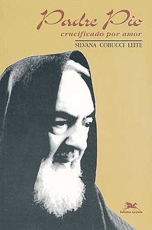 Padre Pio: Crucificado Por Amor - Silvana Cobucci Leite
