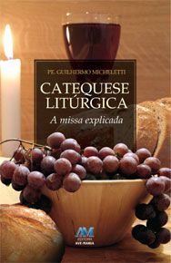 Livro Catequese Litúrgica, A Missa Explicada - Guillermo D. Micheletti