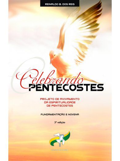 Celebrando Pentecostes: Projeto De Avivamento Da Espiritualidade De Pentecostes – Fundamentação E Novena - Reinaldo Beserra Dos Reis