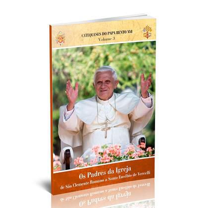 Catequeses Do Papa Bento Xvi - Vol. Iii - Os Padres Da Igreja De São Clemente Romano A Santo Eusébio De Vercelli