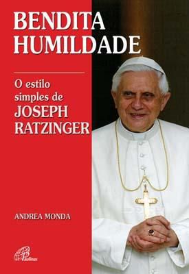 Bendita Humildade: O Estilo Simples De Joseph Ratzinger - Andrea Monda