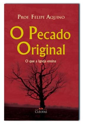 Livro O Pecado Original - O Que A Igreja Ensina - Prof. Felipe Aquino - Entendendo O Dogma