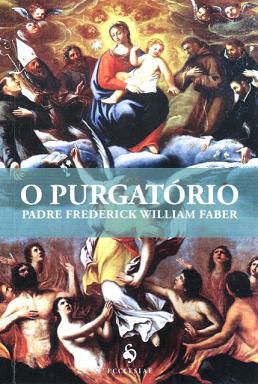 Livro O Purgatório - Qual A Sua Finalidade - Padre Frederick William Faber