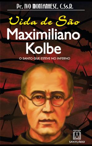 Livro Vida De São Maximiliano Kolbe - O Santo Que Esteve No Inferno - Pe. Ivo Montanhese