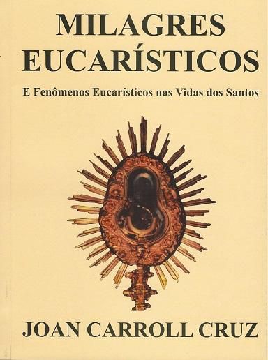 Livro Milagres Eucarísticos E Fenômenos Eucarísticos Nas Vidas Dos Santos - Juan Carroll Cruz