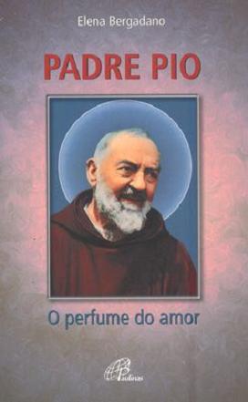 Livro Padre Pio O Perfume Do Amor: Historia De Um Santo - Elena Bergadano