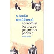 A razao neoliberal: economias barrocas e pragmatica popular