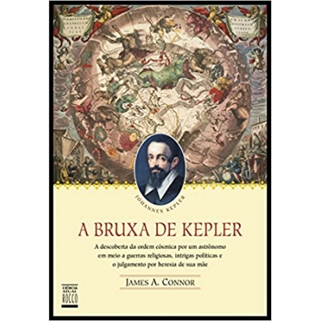 A bruxa de Kepler: A descoberta da ordem cósmica por um astrônomo em meio a guerras religiosas, intrigas políticas e o julgamento por heresia de sua mãe
