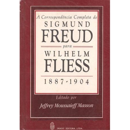 A correspondência completa de Sigmund Freud para Wilhelm Fliess (1887 - 1904)