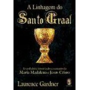  A LINHAGEM DO SANTO GRAAL: A VERDADEIRA HISTORIA DO CASAMENTO DE MARIA MADALENA E JESUS CRISTO