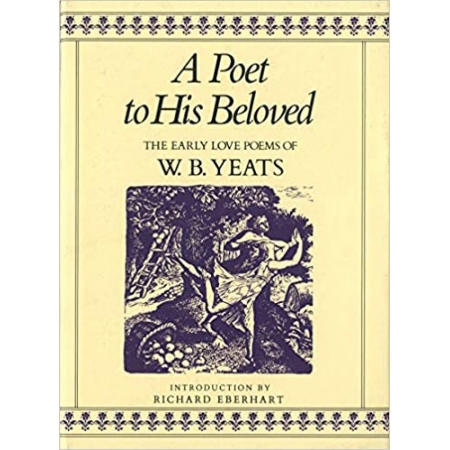 A Poet to His Beloved: The Early Love Poems of W.B. Yeats: The Early Love Poems of William Butler Yeats