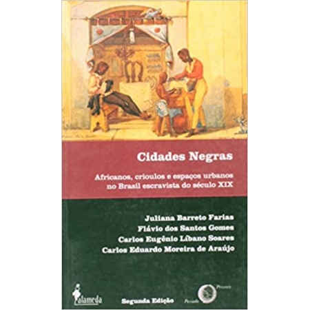 Cidades negras: Africanos, crioulos e espaços urbanos no Brasil escravista do século XIX