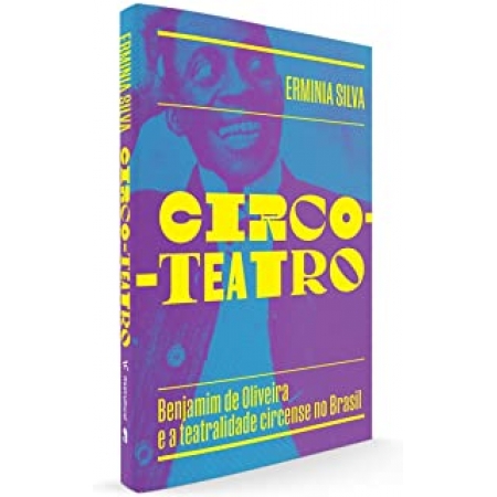 Circo-teatro : Benjamin de Oliveira e a teatralidade circense no Brasil