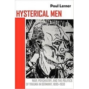 Hysterical men: war, psychiatry, and the politics of trauma in Germany, 1890-1930