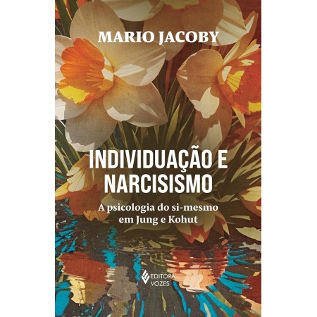 Individuação e Narcisismo: A psicologia do si-mesmo em Jung e Kohut