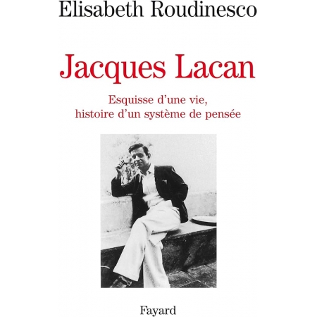 Jacques Lacan: Esquisse d'une vie, histoire d'un système de pensée