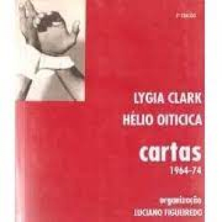 Lygia Clark. Hélio Oiticica - Cartas - 1964-74