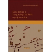 MARIA BELTRAO E A ARQUEOLOGIA NA BAHIA: O PROJETO CENTRAL