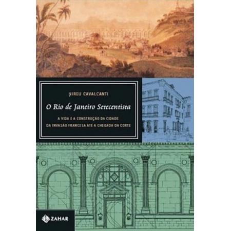 O Rio De Janeiro setecentista - A vida e a construção da cidade da invasão francesa até a chegada da corte
