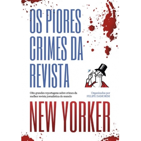 Os piores crimes da revista New Yorker - Oito grandes reportagens sobre crimes da melhor revista jornalística do mundo