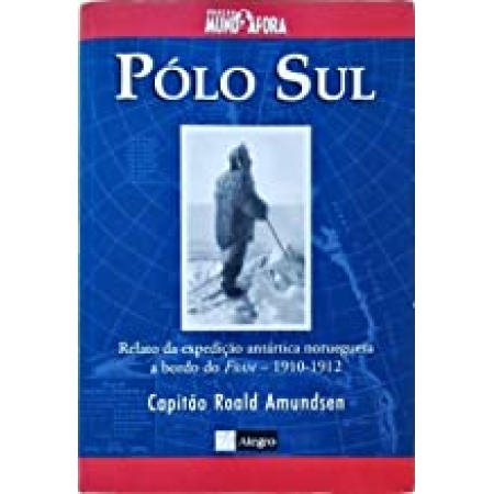 Pólo sul: o relato da primeira expedição a conquistar o Pólo Sul