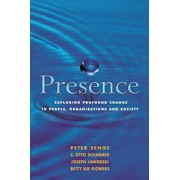 PRESENCE: EXPLORING PROFUND CHANGE IN PEOPLE, ORGANIZATIONS AND SOCIETY