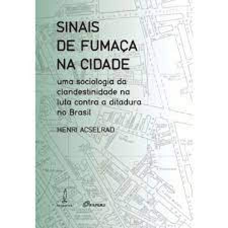 Sinais de fumaça na cidade: uma sociologia da clandestinidade na luta contra a ditadura no Brasil