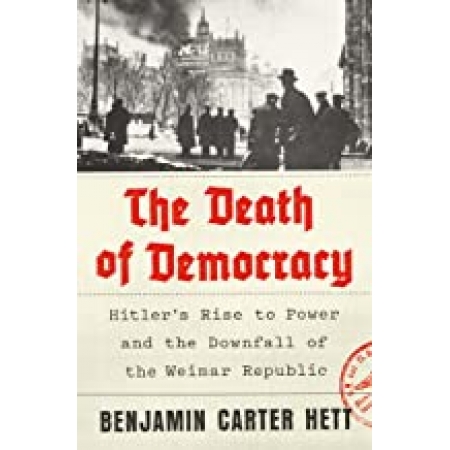The death of democracy: Hitler's rise to power and the downfall of the Weimar Republic