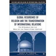 THE GLOBAL RESURGENCE OF RELIGION AND THE TRANSFORMATION OF INTERNATIONAL RELATIONS