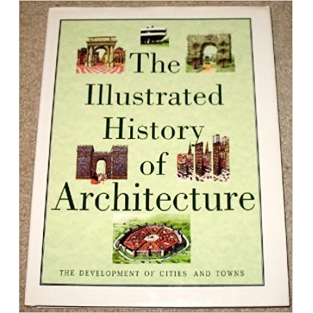 The illustrated history of architecture: The development of cities and towns