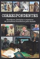 CORRESPONDENTES: BASTIDORES, HISTORIAS E AVENTURAS DE JORNALISTAS BRASILEIROS