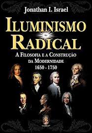 Iluminismo radical: A filosofia e a construção da modernidade 1650-1750