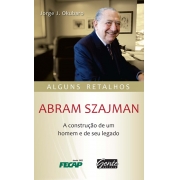 ABRAM SZAJMAN - A CONSTRUCAO DE UM LEGADO - ALGUNS RETALHOS