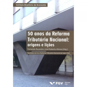 50 ANOS DA REFORMA TRIBUTARIA NACIONAL: ORIGENS E LICOES