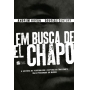 EM BUSCA DE EL CHAPO - A HISTORIA DE PERSEGUICAO E CAPTURA DO TRAFICANTE MA